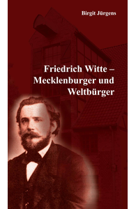 Birgit Jürgens - Friedrich Witte. Mecklenburger und Weltbürger